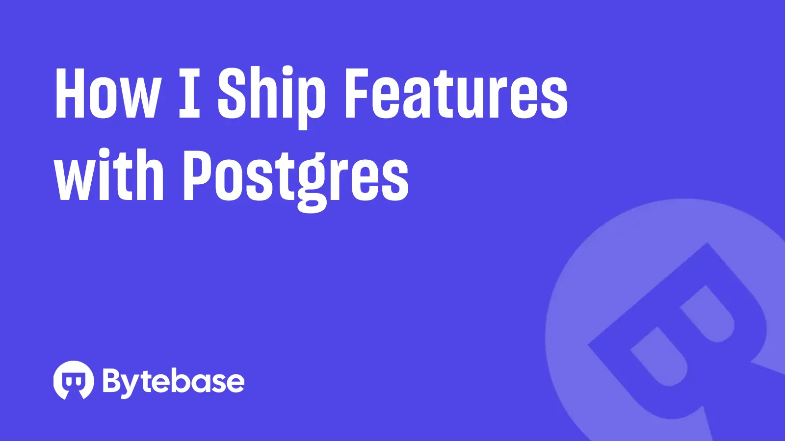How I Ship Features with Postgres